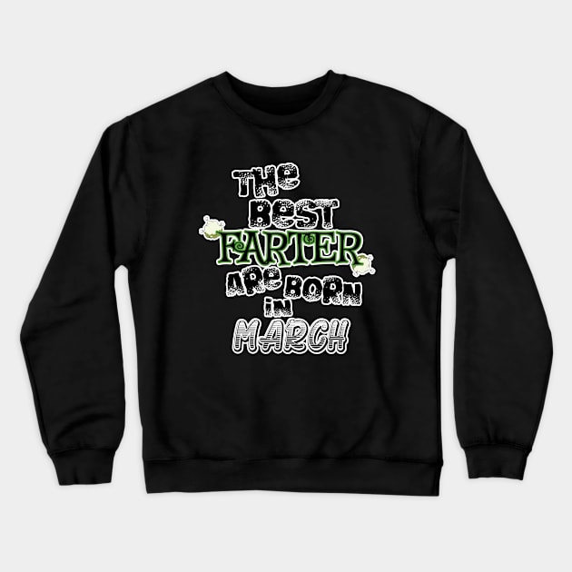 The Best Farter are Born in March Crewneck Sweatshirt by werdanepo